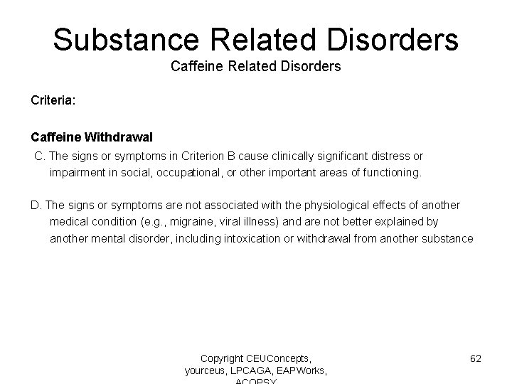 Substance Related Disorders Caffeine Related Disorders Criteria: Caffeine Withdrawal C. The signs or symptoms