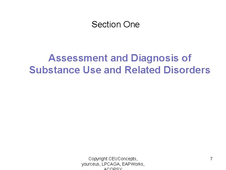 Section One Assessment and Diagnosis of Substance Use and Related Disorders Copyright CEUConcepts, yourceus,