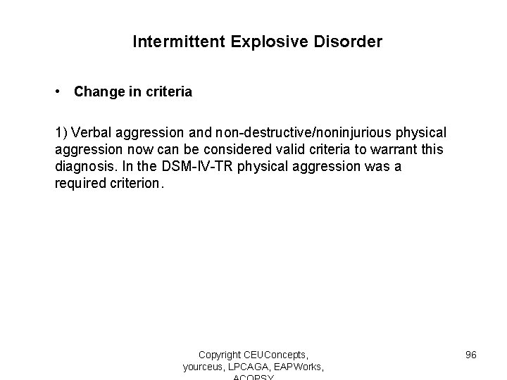 Intermittent Explosive Disorder • Change in criteria 1) Verbal aggression and non-destructive/noninjurious physical aggression