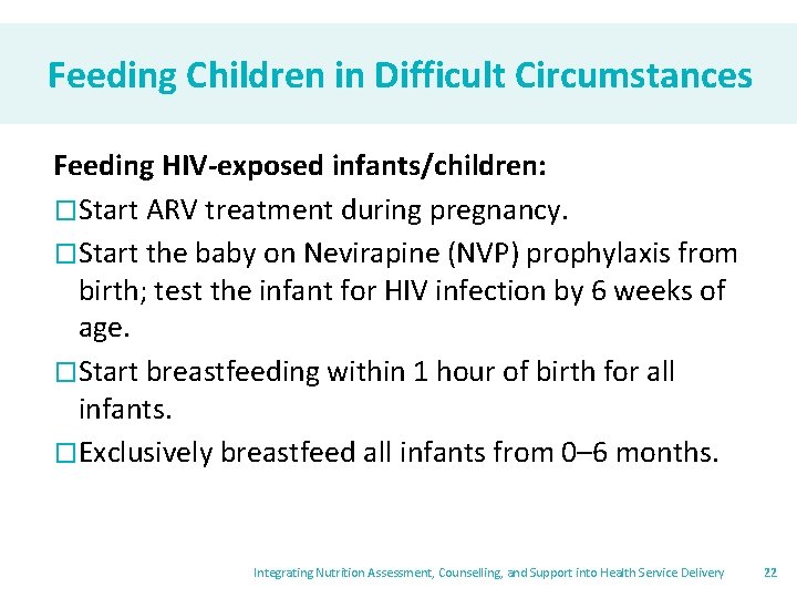 Feeding Children in Difficult Circumstances Feeding HIV-exposed infants/children: �Start ARV treatment during pregnancy. �Start