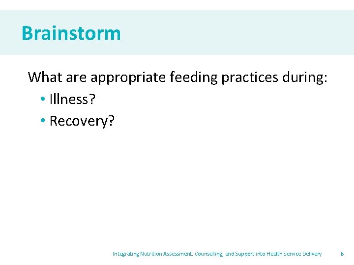 Brainstorm What are appropriate feeding practices during: • Illness? • Recovery? Integrating Nutrition Assessment,