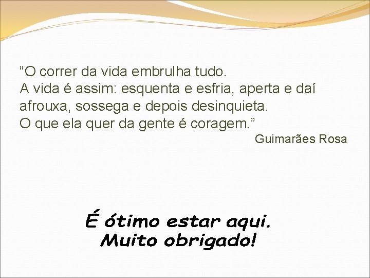 “O correr da vida embrulha tudo. A vida é assim: esquenta e esfria, aperta