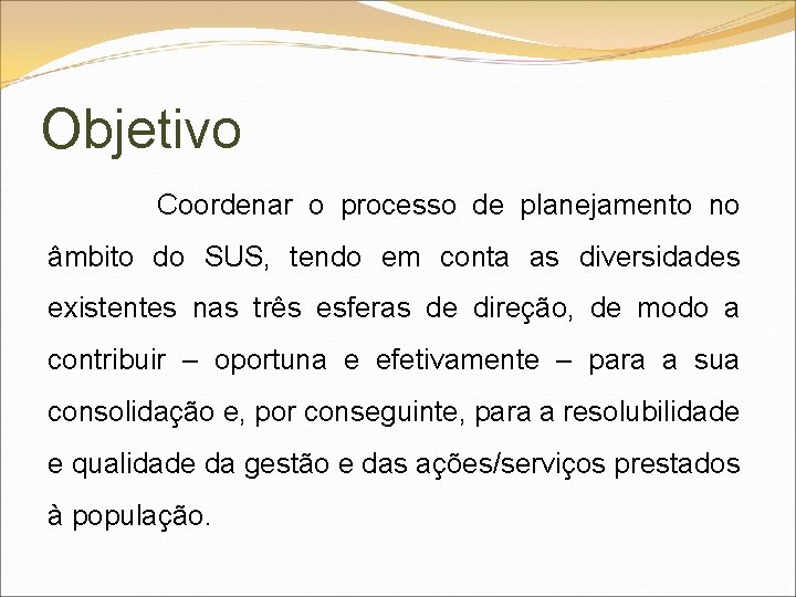 Objetivo Coordenar o processo de planejamento no âmbito do SUS, tendo em conta as
