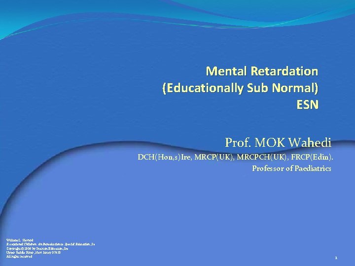 Mental Retardation (Educationally Sub Normal) ESN Prof. MOK Wahedi DCH(Hon, s)Ire, MRCP(UK), MRCPCH(UK), FRCP(Edin).