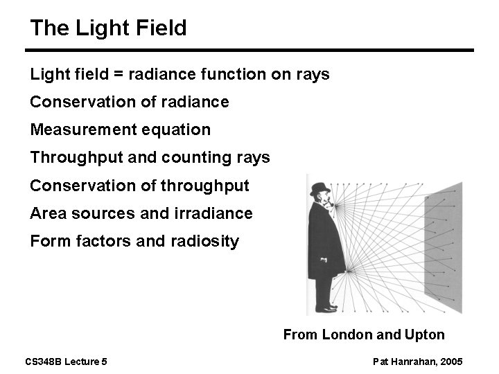 The Light Field Light field = radiance function on rays Conservation of radiance Measurement