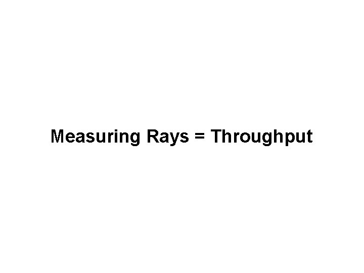 Measuring Rays = Throughput 