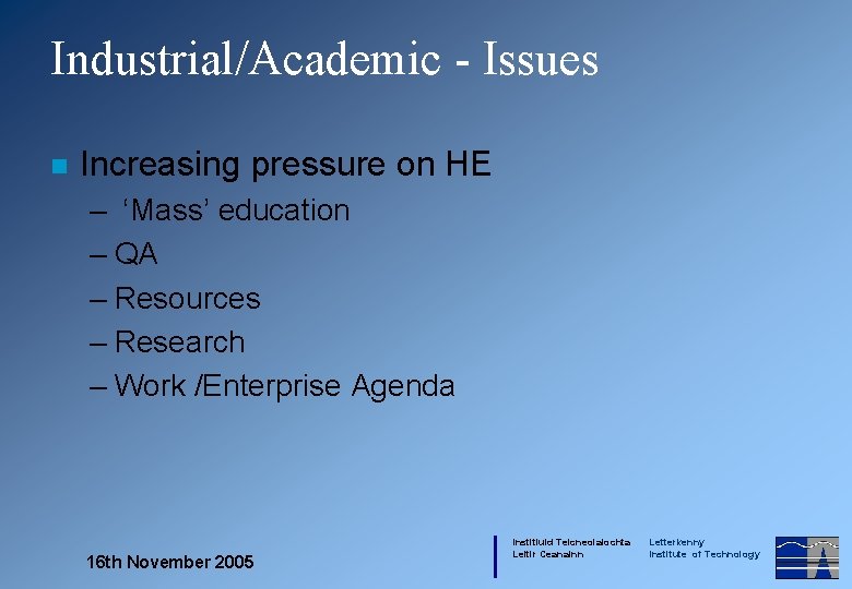 Industrial/Academic - Issues n Increasing pressure on HE – ‘Mass’ education – QA –