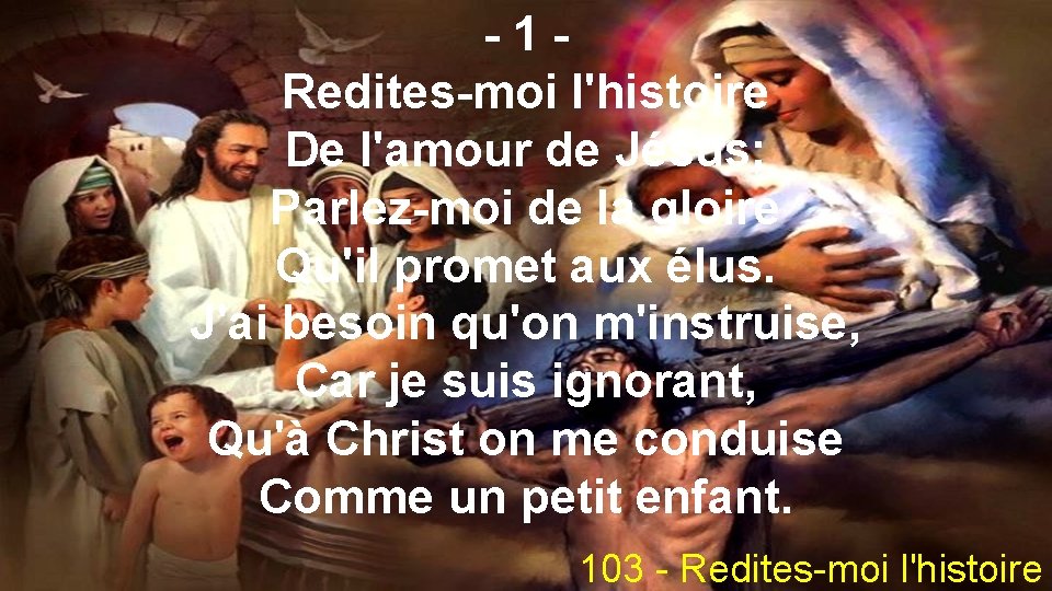 -1 Redites-moi l'histoire De l'amour de Jésus; Parlez-moi de la gloire Qu'il promet aux