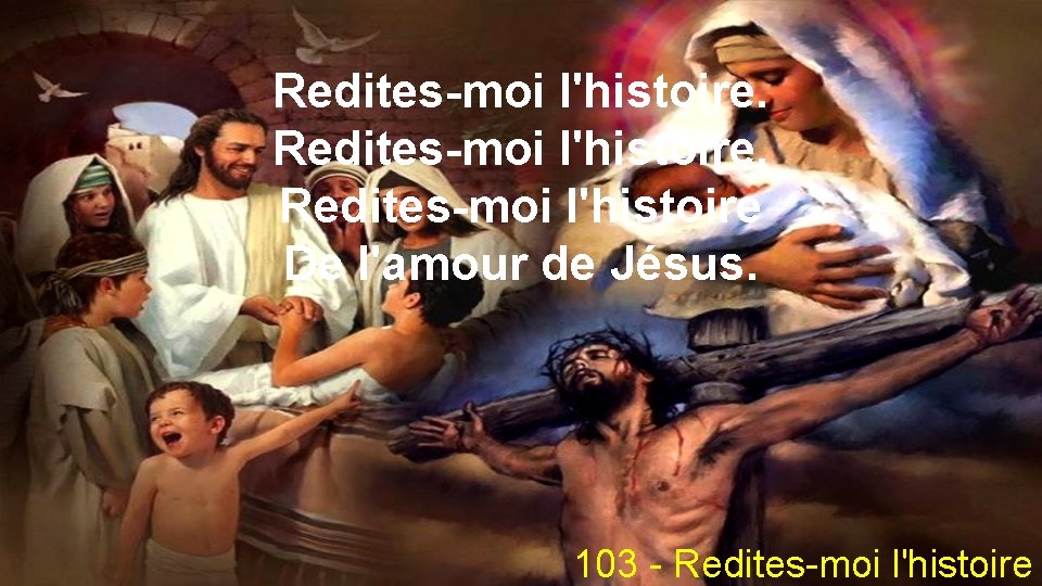 Redites-moi l'histoire De l'amour de Jésus. 103 - Redites-moi l'histoire 