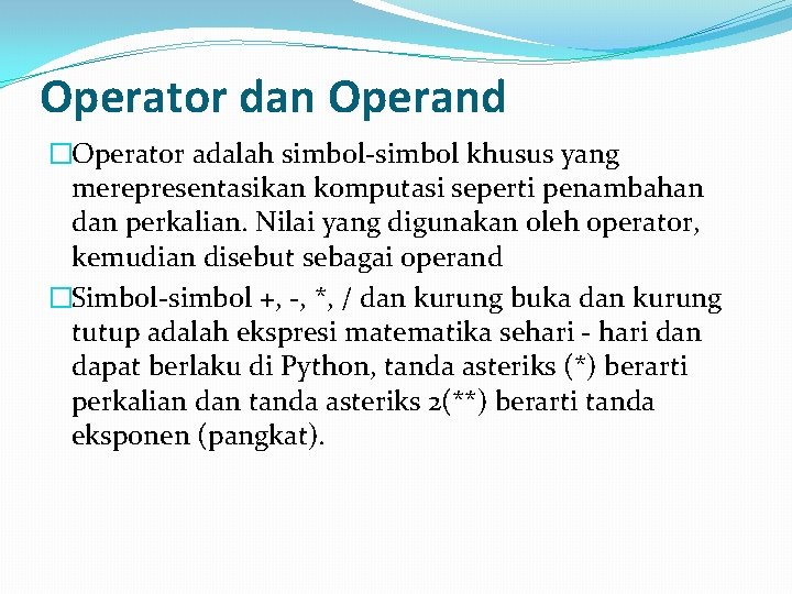 Operator dan Operand �Operator adalah simbol-simbol khusus yang merepresentasikan komputasi seperti penambahan dan perkalian.
