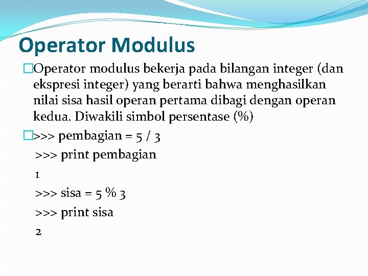 Operator Modulus �Operator modulus bekerja pada bilangan integer (dan ekspresi integer) yang berarti bahwa