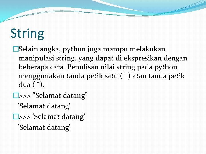 String �Selain angka, python juga mampu melakukan manipulasi string, yang dapat di ekspresikan dengan