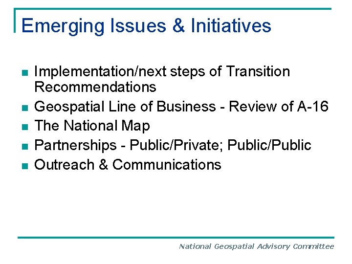 Emerging Issues & Initiatives n n n Implementation/next steps of Transition Recommendations Geospatial Line