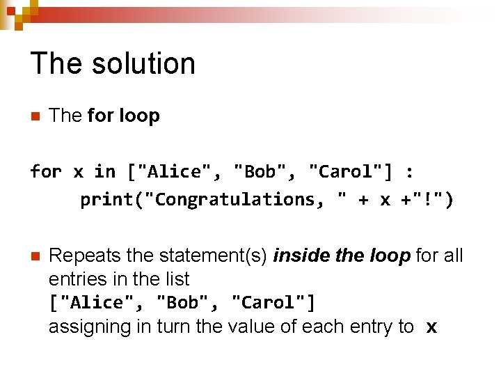 The solution n The for loop for x in ["Alice", "Bob", "Carol"] : print("Congratulations,