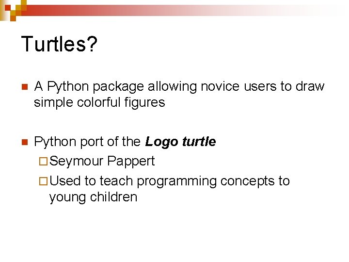 Turtles? n A Python package allowing novice users to draw simple colorful figures n