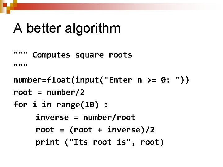 A better algorithm """ Computes square roots """ number=float(input("Enter n >= 0: ")) root