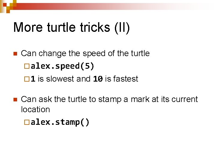 More turtle tricks (II) n Can change the speed of the turtle ¨alex. speed(5)