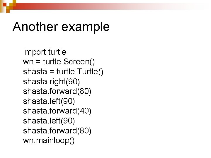 Another example import turtle wn = turtle. Screen() shasta = turtle. Turtle() shasta. right(90)