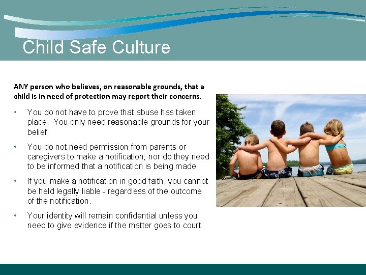 Child Safe Culture ANY person who believes, on reasonable grounds, that a child is