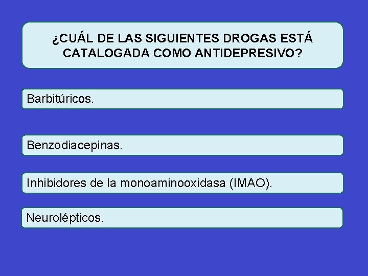 ¿CUÁL DE LAS SIGUIENTES DROGAS ESTÁ CATALOGADA COMO ANTIDEPRESIVO? Barbitúricos. Benzodiacepinas. Inhibidores de la