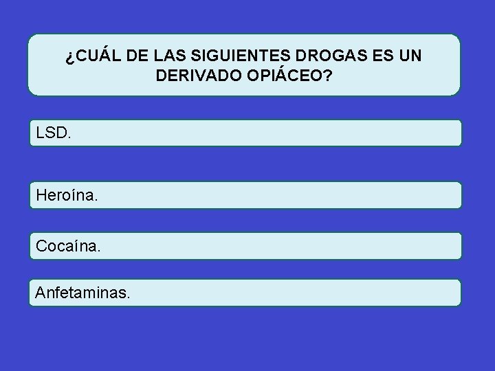 ¿CUÁL DE LAS SIGUIENTES DROGAS ES UN DERIVADO OPIÁCEO? LSD. Heroína. Cocaína. Anfetaminas. 