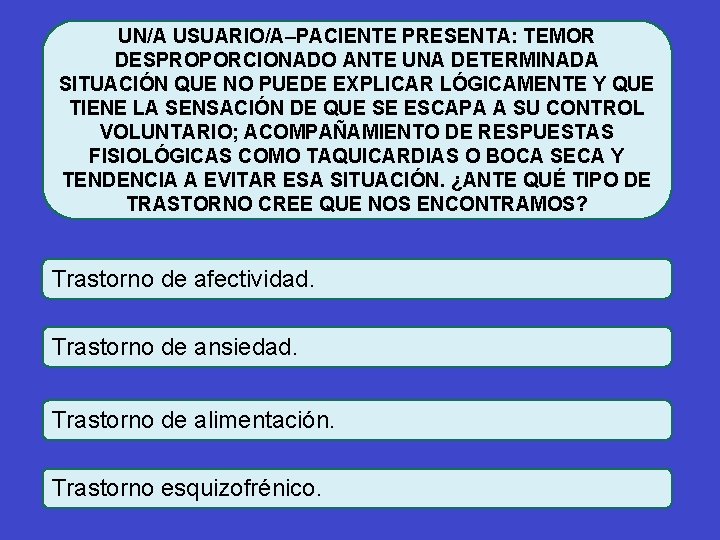 UN/A USUARIO/A–PACIENTE PRESENTA: TEMOR DESPROPORCIONADO ANTE UNA DETERMINADA SITUACIÓN QUE NO PUEDE EXPLICAR LÓGICAMENTE