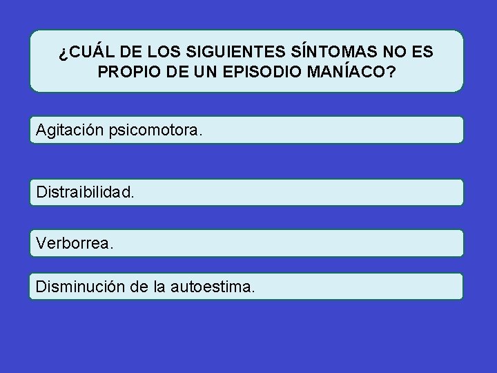 ¿CUÁL DE LOS SIGUIENTES SÍNTOMAS NO ES PROPIO DE UN EPISODIO MANÍACO? Agitación psicomotora.