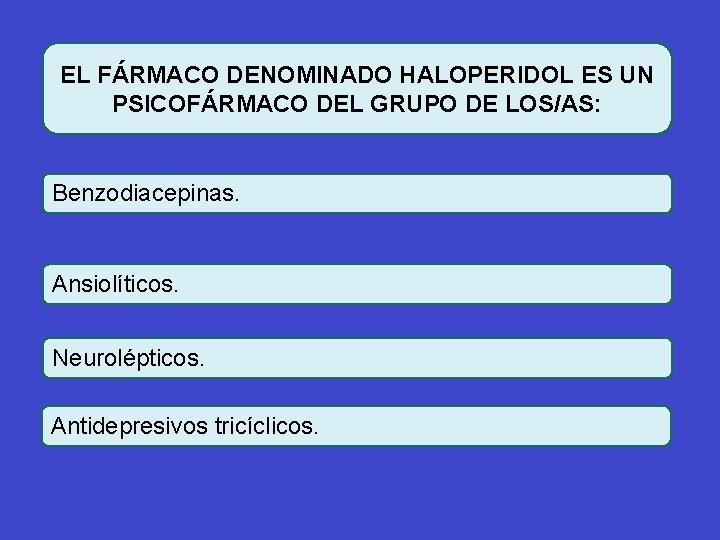 EL FÁRMACO DENOMINADO HALOPERIDOL ES UN PSICOFÁRMACO DEL GRUPO DE LOS/AS: Benzodiacepinas. Ansiolíticos. Neurolépticos.