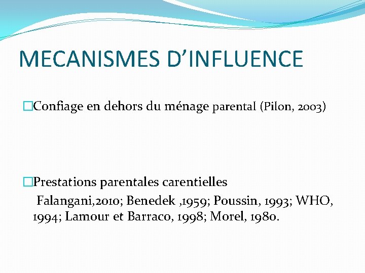 MECANISMES D’INFLUENCE �Confiage en dehors du ménage parental (Pilon, 2003) �Prestations parentales carentielles Falangani,