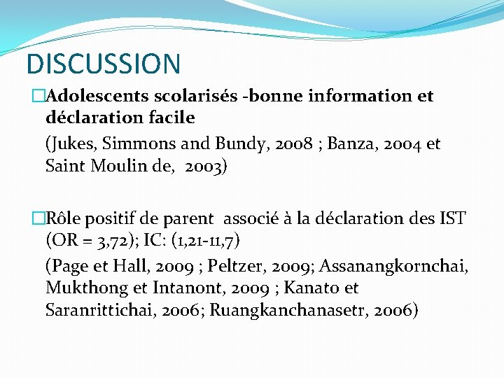 DISCUSSION �Adolescents scolarisés -bonne information et déclaration facile (Jukes, Simmons and Bundy, 2008 ;