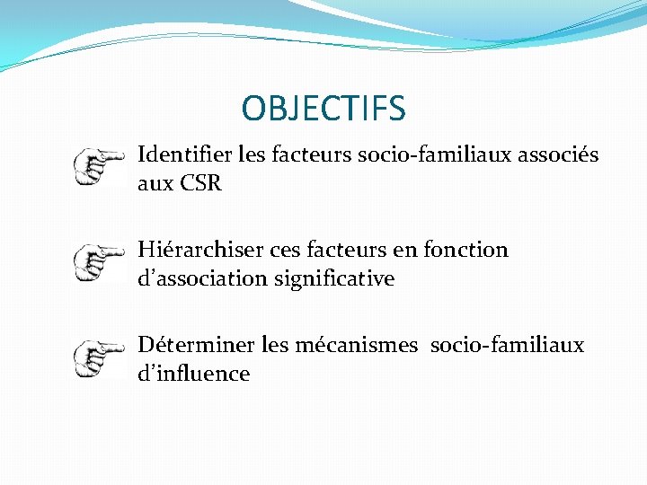 OBJECTIFS Identifier les facteurs socio-familiaux associés aux CSR Hiérarchiser ces facteurs en fonction d’association