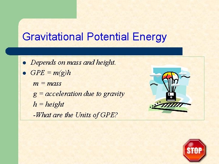 Gravitational Potential Energy l l Depends on mass and height. GPE = m(g)h m