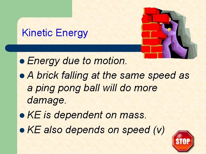 Kinetic Energy l Energy due to motion. l A brick falling at the same