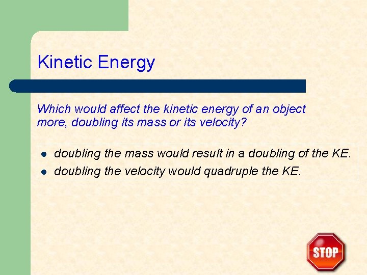 Kinetic Energy Which would affect the kinetic energy of an object more, doubling its