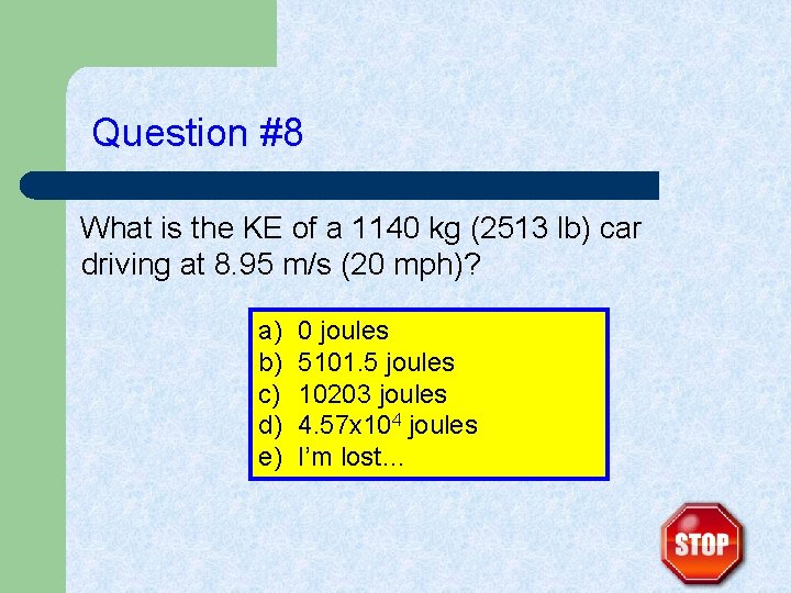 Question #8 What is the KE of a 1140 kg (2513 lb) car driving