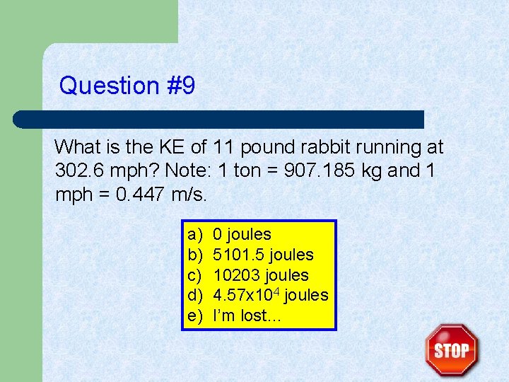 Question #9 What is the KE of 11 pound rabbit running at 302. 6