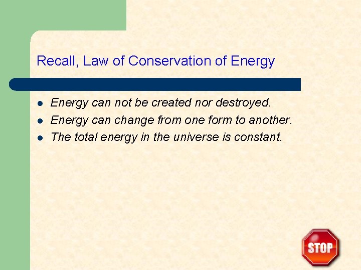 Recall, Law of Conservation of Energy l l l Energy can not be created