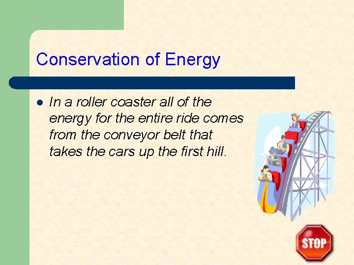 Conservation of Energy l In a roller coaster all of the energy for the