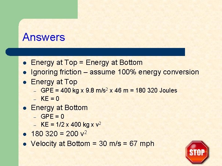 Answers l l l Energy at Top = Energy at Bottom Ignoring friction –