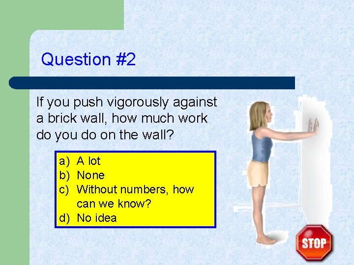 Question #2 If you push vigorously against a brick wall, how much work do