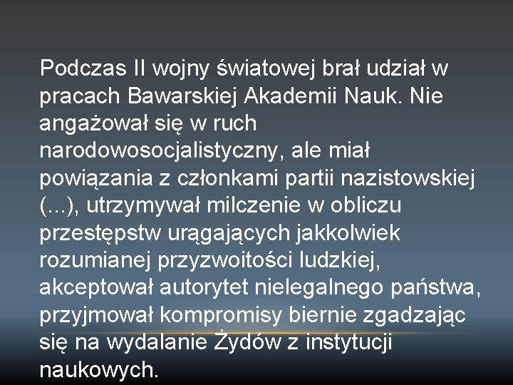 Podczas II wojny światowej brał udział w pracach Bawarskiej Akademii Nauk. Nie angażował się