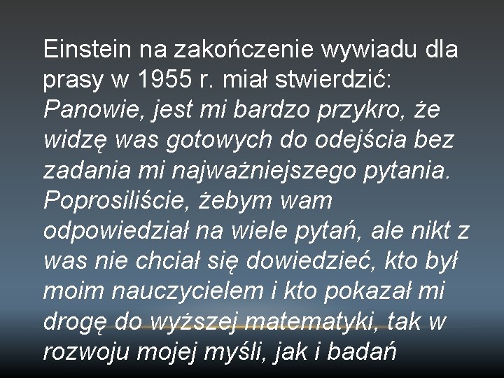 Einstein na zakończenie wywiadu dla prasy w 1955 r. miał stwierdzić: Panowie, jest mi