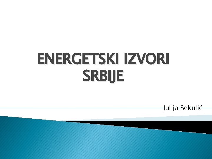 ENERGETSKI IZVORI SRBIJE Julija Sekulić 