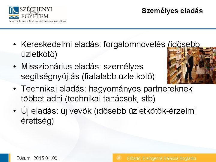 Személyes eladás • Kereskedelmi eladás: forgalomnövelés (idősebb üzletkötő) • Misszionárius eladás: személyes segítségnyújtás (fiatalabb