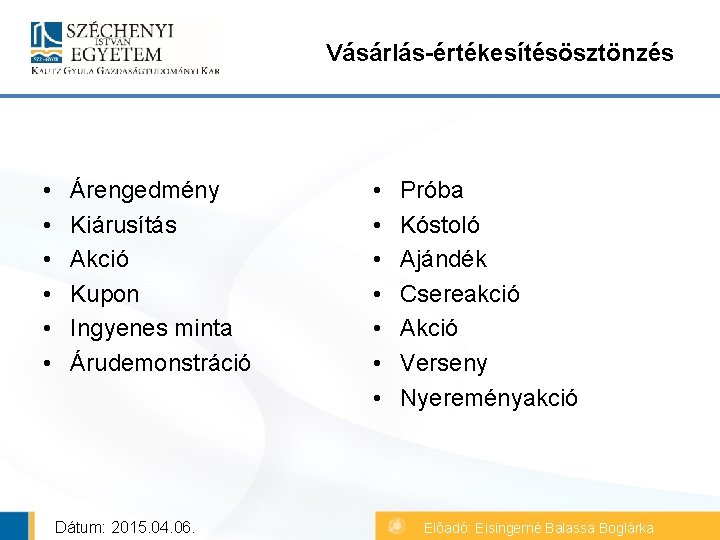 Vásárlás-értékesítésösztönzés • • • Árengedmény Kiárusítás Akció Kupon Ingyenes minta Árudemonstráció Dátum: 2015. 04.