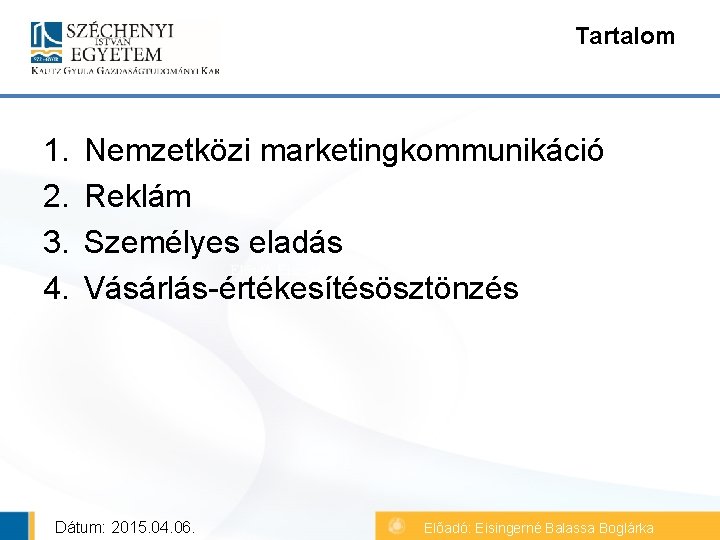 Tartalom 1. 2. 3. 4. Nemzetközi marketingkommunikáció Reklám Személyes eladás Előadó: Eisingerné Balassa Boglárka