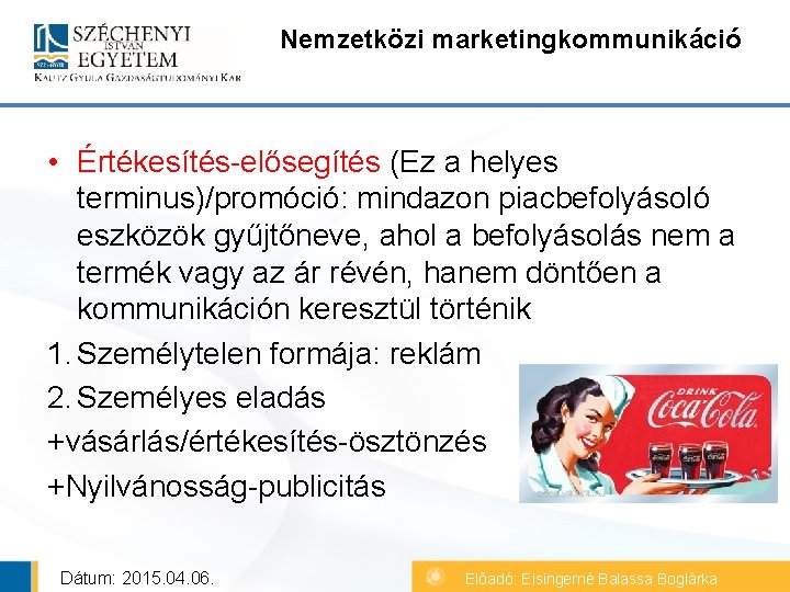 Nemzetközi marketingkommunikáció • Értékesítés-elősegítés (Ez a helyes terminus)/promóció: mindazon piacbefolyásoló eszközök gyűjtőneve, ahol a