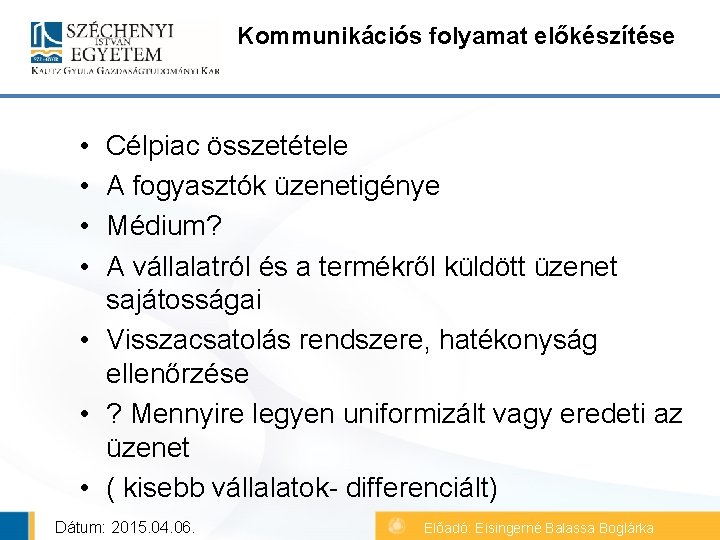 Kommunikációs folyamat előkészítése • • Célpiac összetétele A fogyasztók üzenetigénye Médium? A vállalatról és