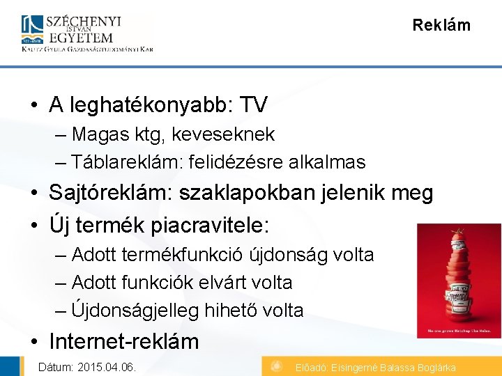 Reklám • A leghatékonyabb: TV – Magas ktg, keveseknek – Táblareklám: felidézésre alkalmas •