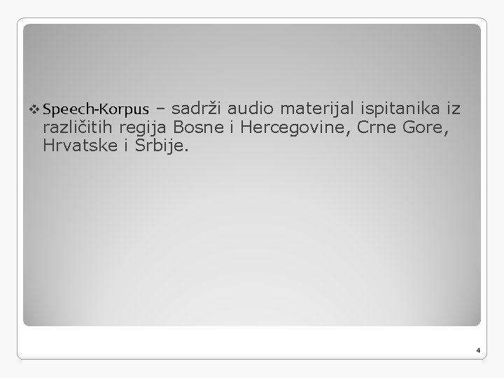 – sadrži audio materijal ispitanika iz različitih regija Bosne i Hercegovine, Crne Gore, Hrvatske